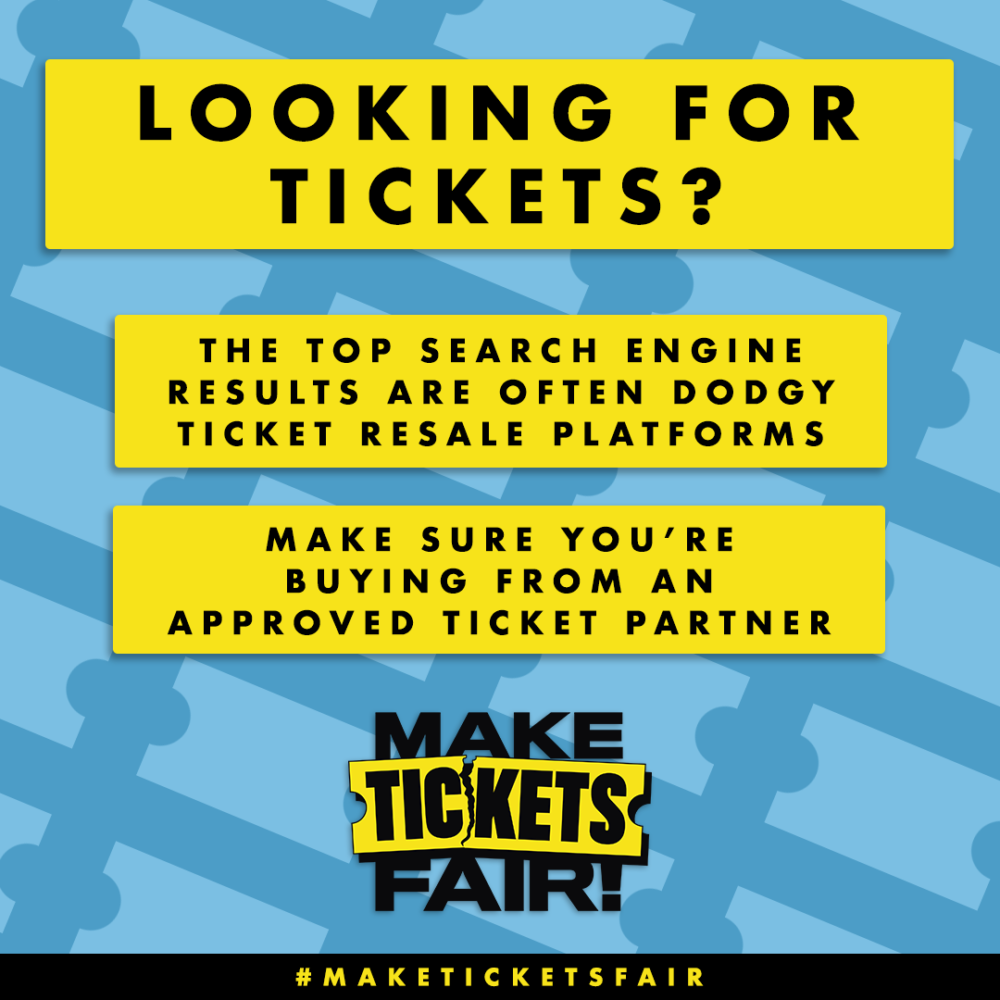 A poster with a blue background with lighter blue ticket shapes on it. There are yellow boxes over the background with text in. The text says "Looking for tickets? The top search engine results are often dodgy ticket resale platforms. Make sure you're buying from an approved ticket partner." After the text is the Make Tickets Fair logo.
