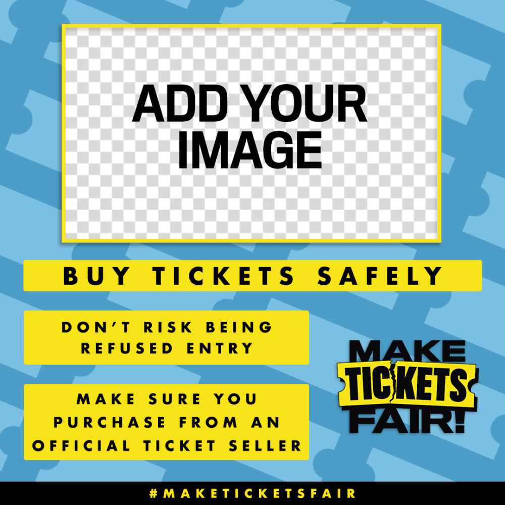 The image has a blue background with a light blue pattern of tickets. At the top in the centre, there is a yellow outlined box. Within it, text reads "ADD YOUR IMAGE". Below it are solid yellow boxes with black text reading "Buy tickets safely", "Don't risk being refused entry", "make sure you purchase from an official seller". The Make Tickets Fair logo is in the bottom right hand corner.