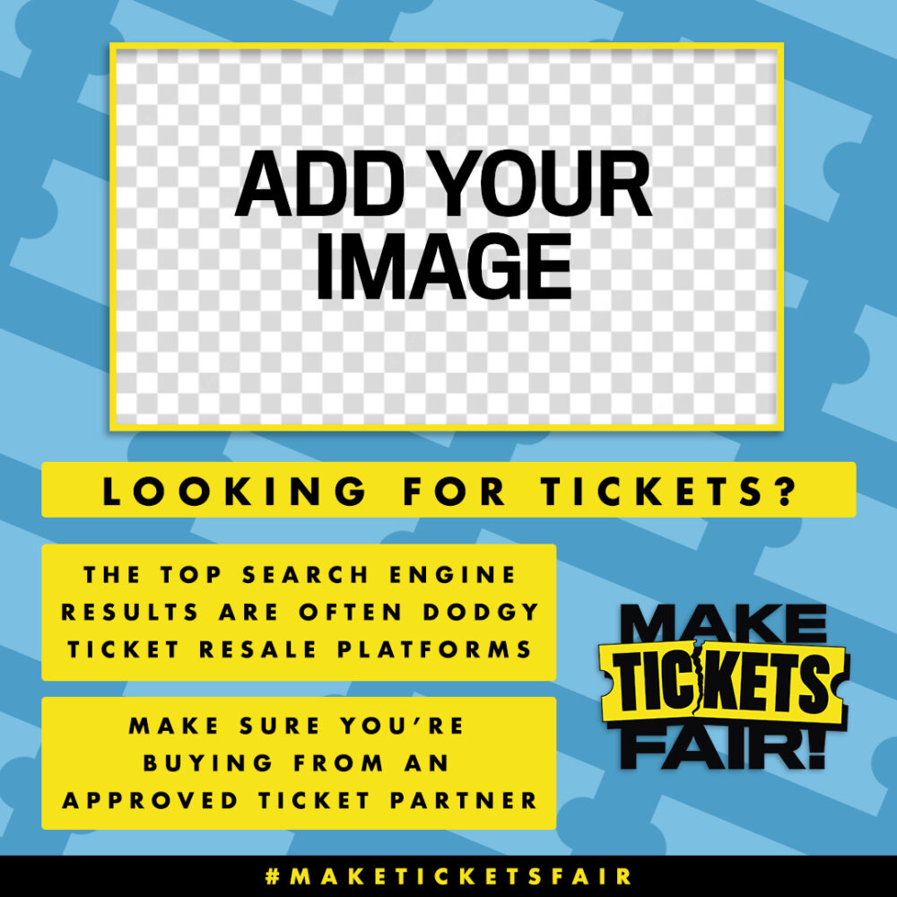 The image has a blue background with a light blue pattern of tickets. At the top in the centre, there is a yellow outlined box. Within it, text reads "ADD YOUR IMAGE". Below it are solid yellow boxes with black text reading "Looking for tickets?", "The top search results are often dodgy ticket resale platforms", "make sure you're buying from an approved ticket partner". The Make Tickets Fair logo is in the bottom right hand corner.