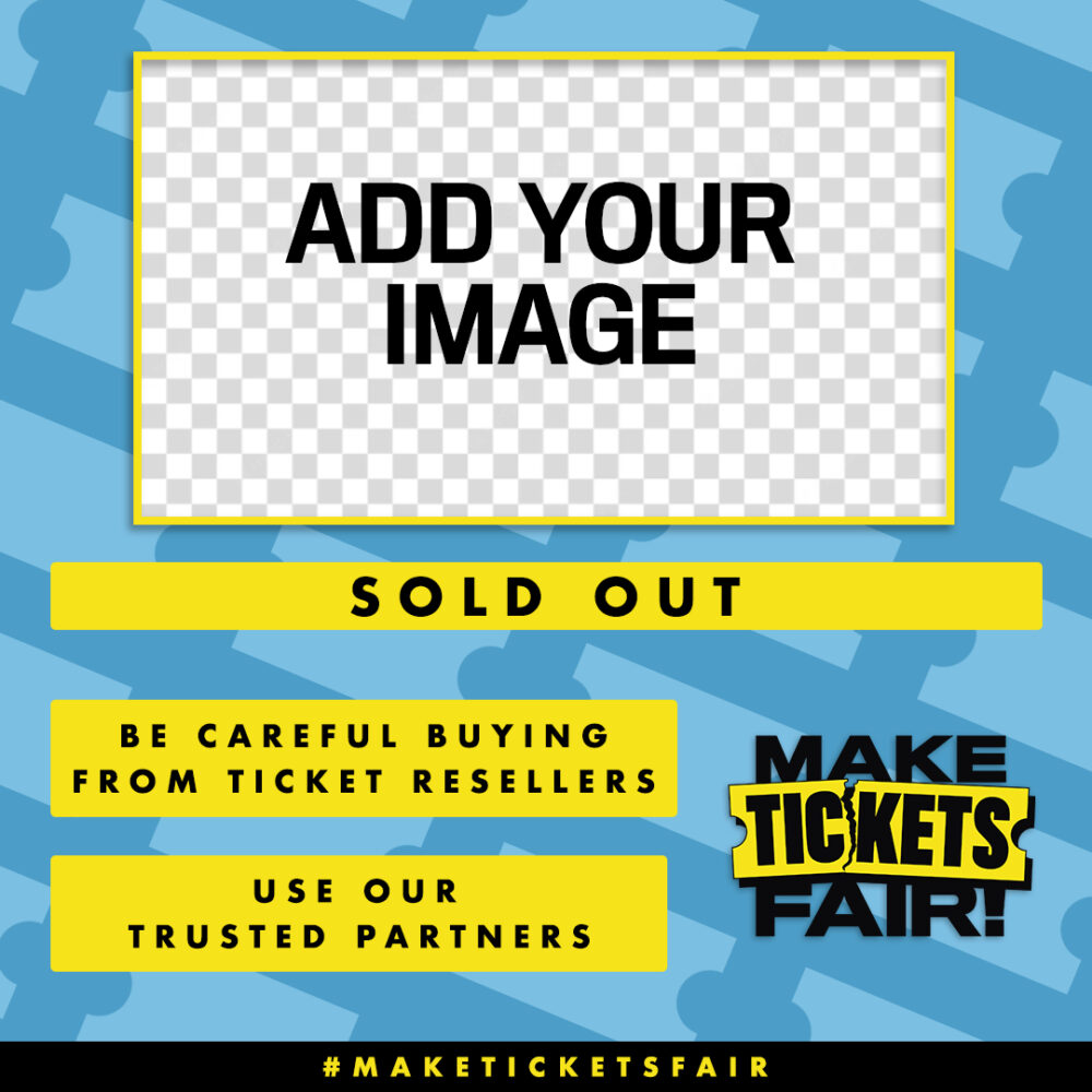 The image has a blue background with a light blue pattern of tickets. At the top in the centre, there is a yellow outlined box. Within it, text reads "ADD YOUR IMAGE". Below it are solid yellow boxes with black text reading "Sold Out", "Be careful buying from ticket resellers", "Use our trusted partners". The Make Tickets Fair logo is in the bottom right hand corner.